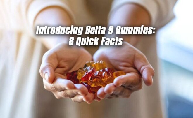 Introducing Delta 9 Gummies: 8 Quick Facts